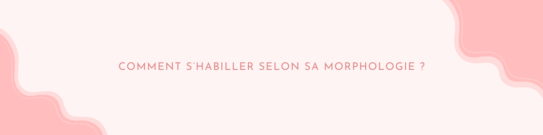 Comment s'habiller selon sa morphologie